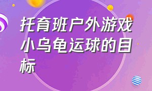 托育班户外游戏小乌龟运球的目标