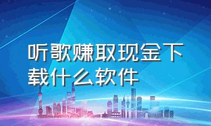 听歌赚取现金下载什么软件