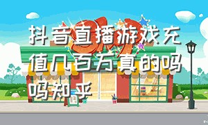 抖音直播游戏充值几百万真的吗吗知乎