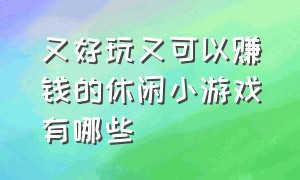 又好玩又可以赚钱的休闲小游戏有哪些