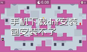 手机下载dnf安装包安装不了