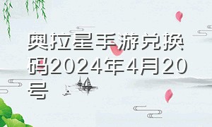 奥拉星手游兑换码2024年4月20号