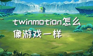 twinmotion怎么像游戏一样