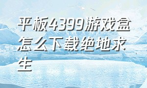 平板4399游戏盒怎么下载绝地求生