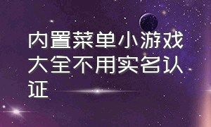 内置菜单小游戏大全不用实名认证