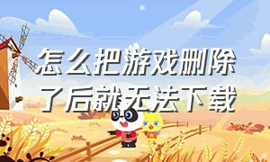 怎么把游戏删除了后就无法下载