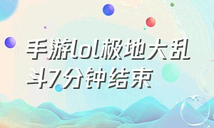 手游lol极地大乱斗7分钟结束