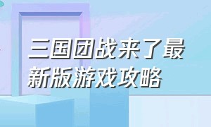 三国团战来了最新版游戏攻略