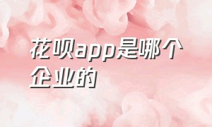 花呗app是哪个企业的