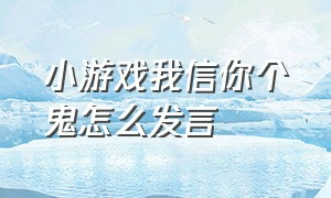 小游戏我信你个鬼怎么发言