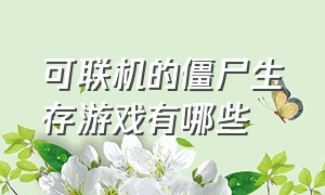 可联机的僵尸生存游戏有哪些