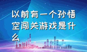 以前有一个孙悟空闯关游戏是什么