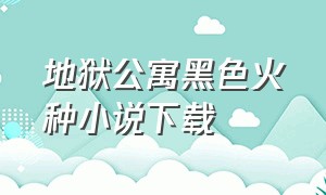 地狱公寓黑色火种小说下载