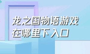 龙之国物语游戏在哪里下入口