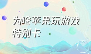 为啥苹果玩游戏特别卡