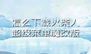 怎么下载火柴人超级菜单魔改版