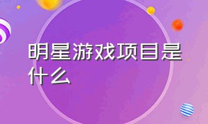 明星游戏项目是什么