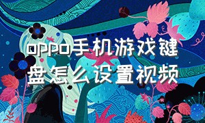 oppo手机游戏键盘怎么设置视频