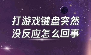 打游戏键盘突然没反应怎么回事