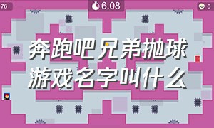 奔跑吧兄弟抛球游戏名字叫什么