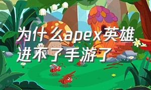 为什么apex英雄进不了手游了