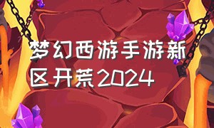 梦幻西游手游新区开荒2024