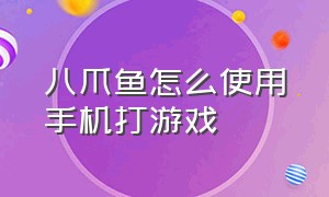 八爪鱼怎么使用手机打游戏