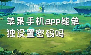 苹果手机app能单独设置密码吗