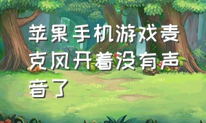 苹果手机游戏麦克风开着没有声音了