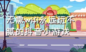 无需wifi永远玩不腻的抖音小游戏