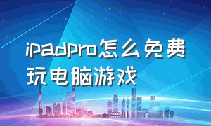 ipadpro怎么免费玩电脑游戏