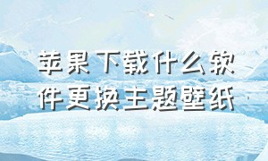 苹果下载什么软件更换主题壁纸