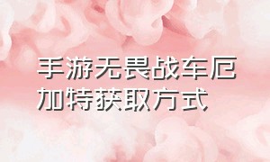 手游无畏战车厄加特获取方式