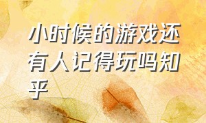 小时候的游戏还有人记得玩吗知乎