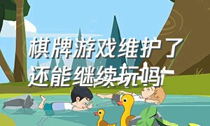 棋牌游戏维护了还能继续玩吗