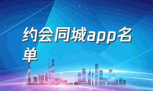 约会同城app名单