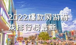 2022爆款网游游戏排行榜最新