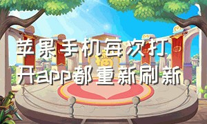 苹果手机每次打开app都重新刷新