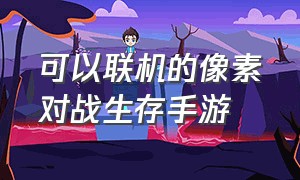 可以联机的像素对战生存手游