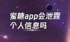 蜜糖app会泄露个人信息吗