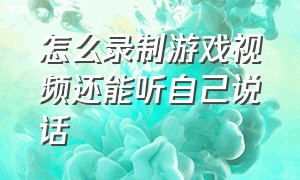 怎么录制游戏视频还能听自己说话