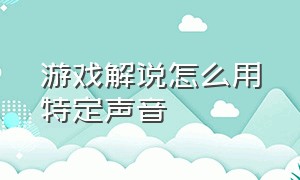 游戏解说怎么用特定声音