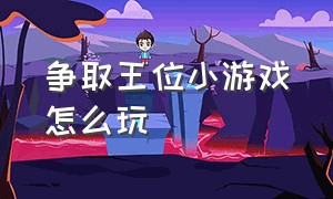 争取王位小游戏怎么玩