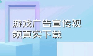 游戏广告宣传视频真实下载