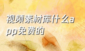 视频素材库什么app免费的