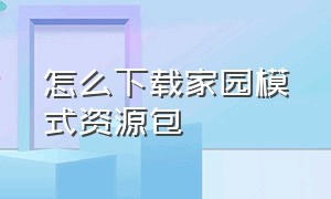 怎么下载家园模式资源包