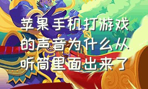 苹果手机打游戏的声音为什么从听筒里面出来了