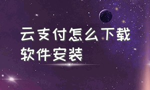 云支付怎么下载软件安装