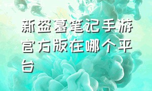 新盗墓笔记手游官方版在哪个平台