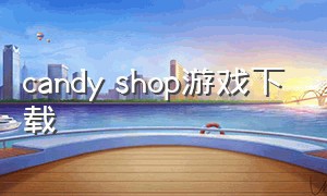candy shop游戏下载